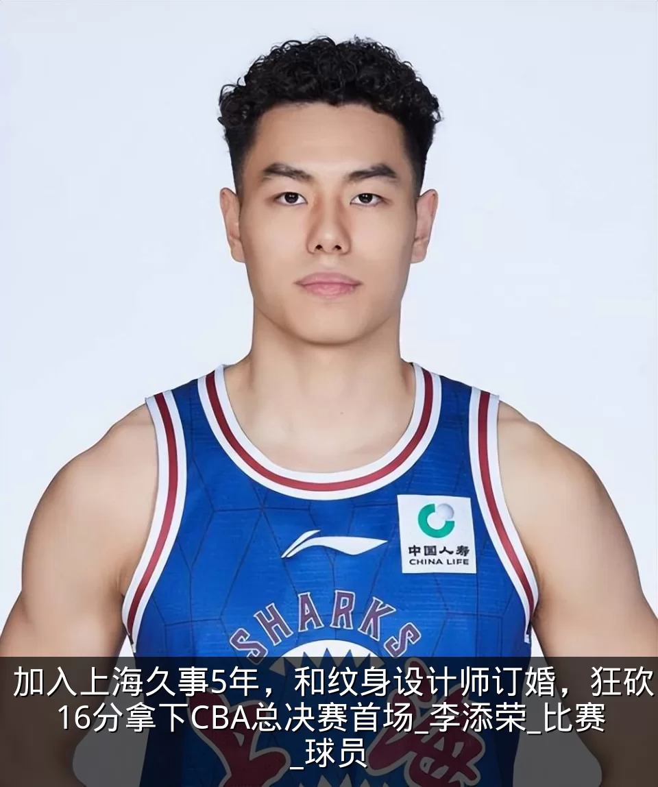 加入上海久事5年,和纹身设计师订婚,狂砍16分拿下CBA总决赛首场_李添荣_比赛_球员